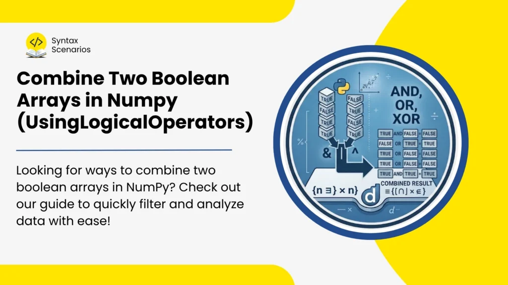 Combine Two Boolean Arrays in Numpy (UsingLogicalOperators)